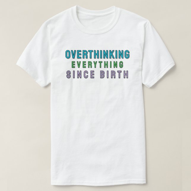 Overthinking everything since birth T-Shirt (Design Front)