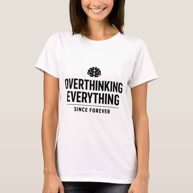 "Overthinking Everything Since Forever" T-Shirt (Front)