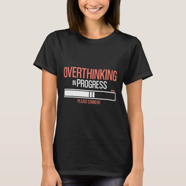 Overthinking In Progress Funny Social Anxiety  T-Shirt (Front)