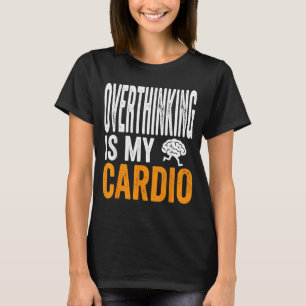 Overthinking Is Cardio Funny Brain Sarcastic Quote T-Shirt