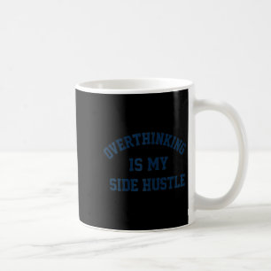 Overthinking Is My Side Hustle  Coffee Mug