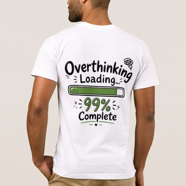 Overthinking Loading 99% Complete Funny Quote T-Shirt (Back)