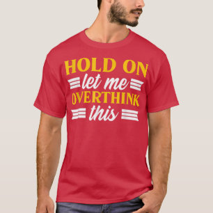 Overthinking Mental Health Aniety Hold On Let Me O T-Shirt