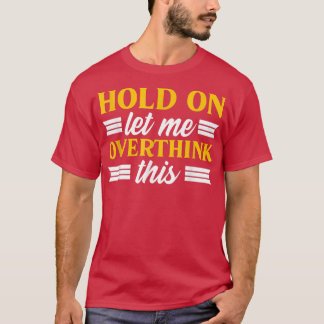 Overthinking Mental Health Aniety Hold On Let Me O T-Shirt