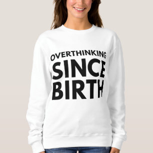 OVERTHINKING SINCE BIRTH FUNNY HUMOR TYPOGRAPHY  SWEATSHIRT