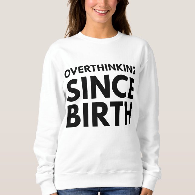OVERTHINKING SINCE BIRTH FUNNY HUMOR TYPOGRAPHY  SWEATSHIRT (Front)