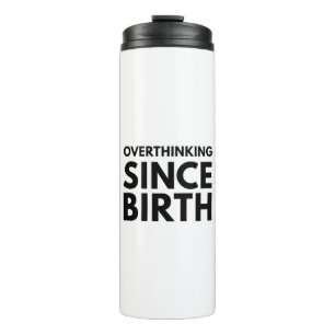 OVERTHINKING SINCE BIRTH FUNNY HUMOR TYPOGRAPHY THERMAL TUMBLER