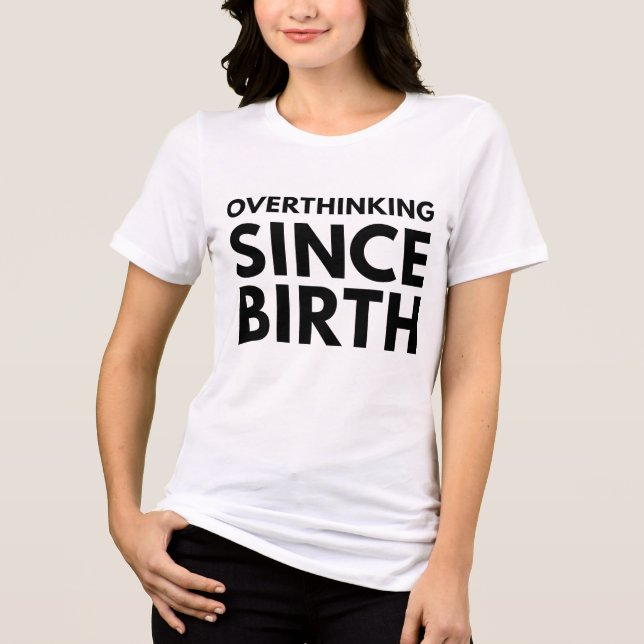 OVERTHINKING SINCE BIRTH FUNNY HUMOR TYPOGRAPHY  Tri-Blend SHIRT (Front)