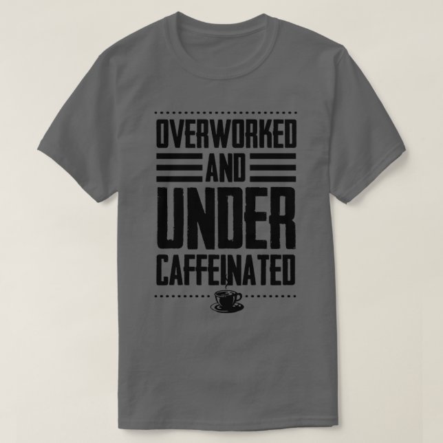Overworked And Under Caffeinated Black T-Shirt (Design Front)