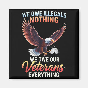 Owe illegals nothing owe veterans everythingOwe il Magnet