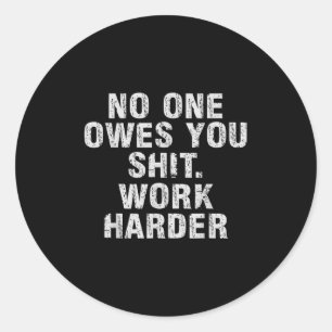 Owes You Work Harder Motivational Funny  Classic Round Sticker