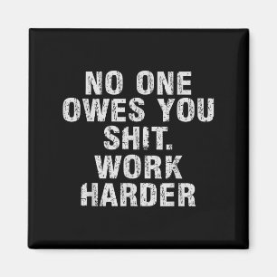Owes You Work Harder Motivational Funny  Magnet