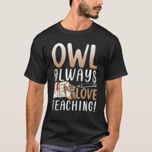 Owl Always Love Teaching Teacher T-Shirt