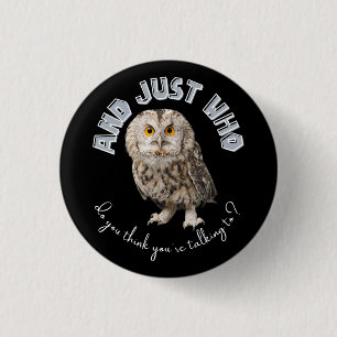 Owl: And Just Who Do You Think You're Talking To? 3 Cm Round Badge