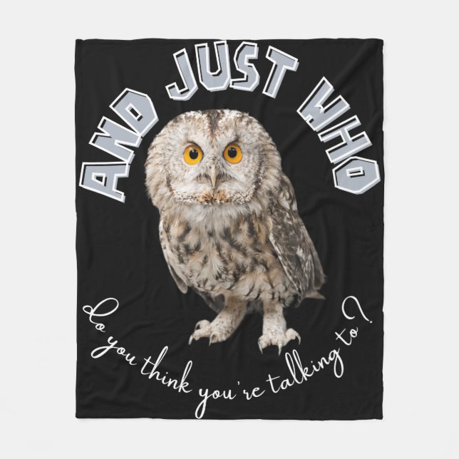 Owl: And Just Who Do You Think You're Talking To? Fleece Blanket (Front)