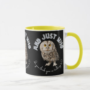 Owl: And Just Who Do You Think You're Talking To? Mug