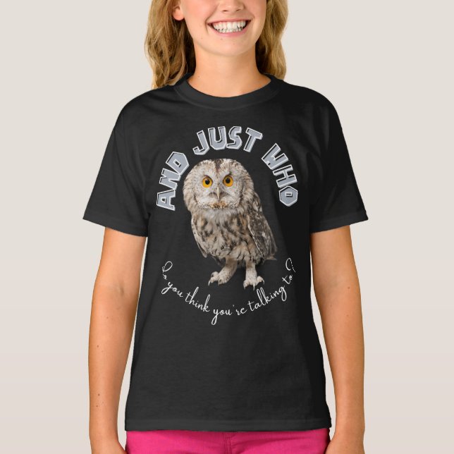 Owl: And Just Who Do You Think You're Talking To? T-Shirt (Front)