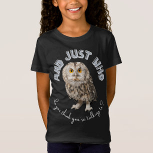 Owl: And Just Who Do You Think You're Talking To? T-Shirt