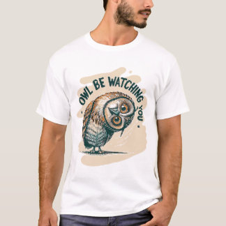 Owl Be Watching You T-Shirt