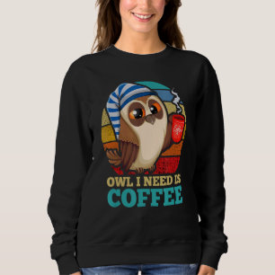 Owl I Need Is Coffee Bird Animal Nocturnal Owl Sweatshirt