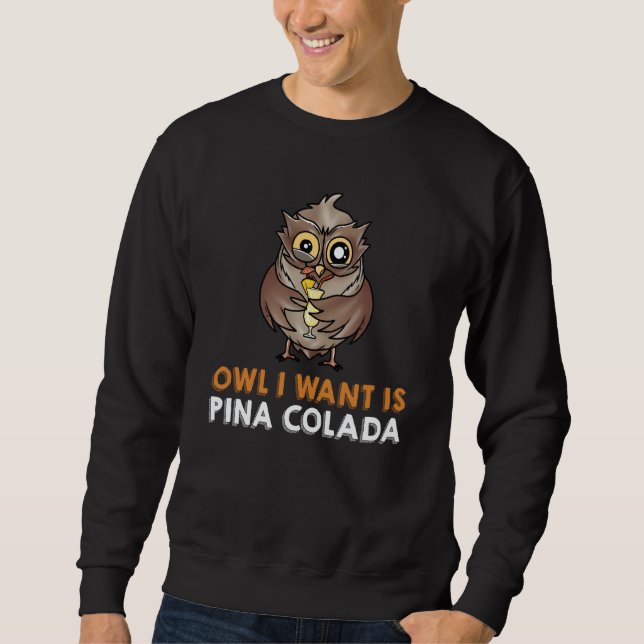 OWL I WANT IS A PINA COLADA Drinks NightOwl Cockta Sweatshirt (Front)