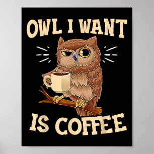 Owl I Want Is Coffee Funny Coffee Owl Saying  Poster
