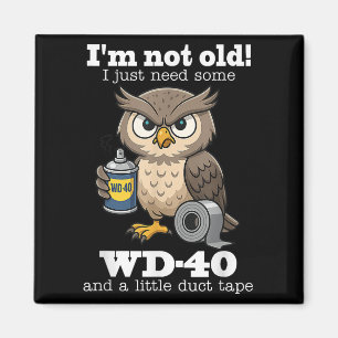 Owl Im Not Old I Just Need Some Wd-40 &amp; A Litt Magnet