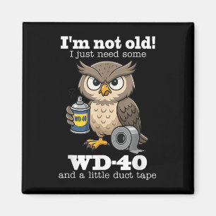 Owl Im Not Old I Just Need Some Wd-40 &amp; A Litt Magnet
