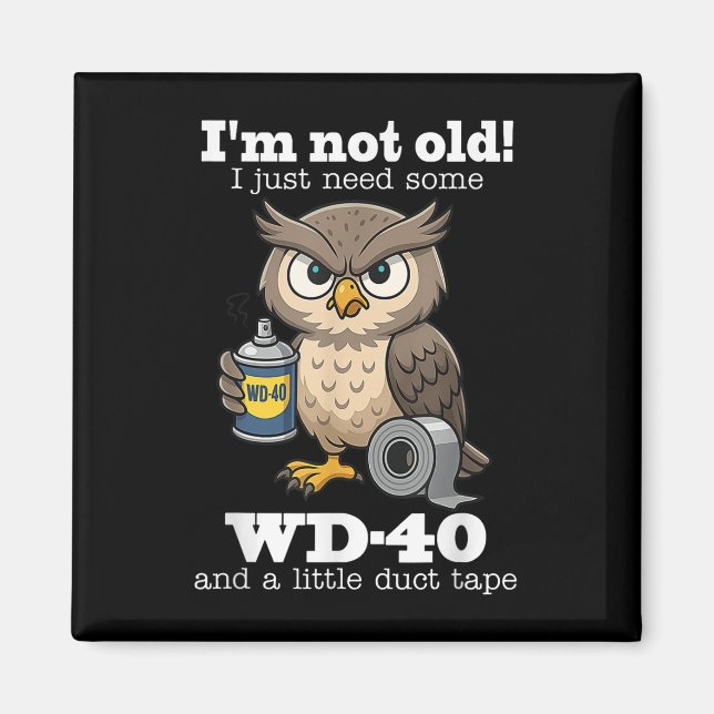 Owl Im Not Old I Just Need Some Wd-40 &amp; A Litt Magnet (Front)