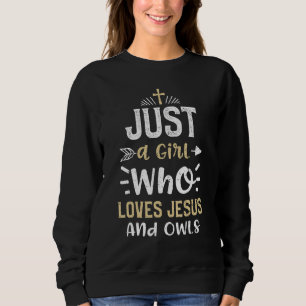 Owl Just a Girl Who Loves Jesus And Owls - Jesus Sweatshirt