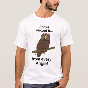 Owl Quote: I Have Viewed It from Every Angle Funny T-Shirt