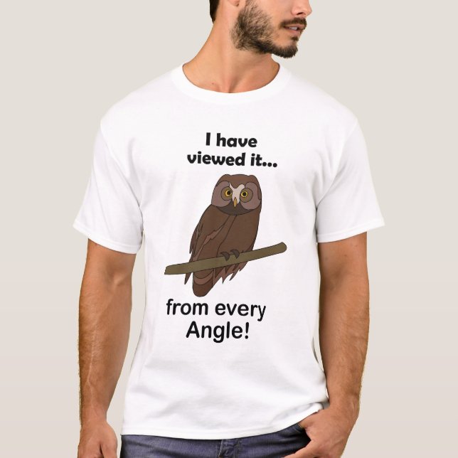 Owl Quote: I Have Viewed It from Every Angle Funny T-Shirt (Front)