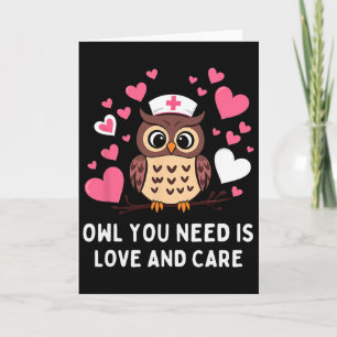 Owl You Need Is Love And Care Owl Valentine Nurse Card