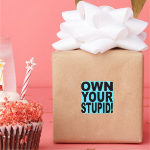 OWN YOUR STUPID! SQUARE STICKER