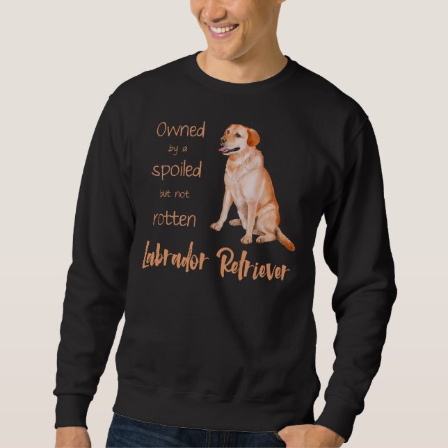 Owner By A Spoiled Labrador Retriever! For Lab Dog Sweatshirt (Front)