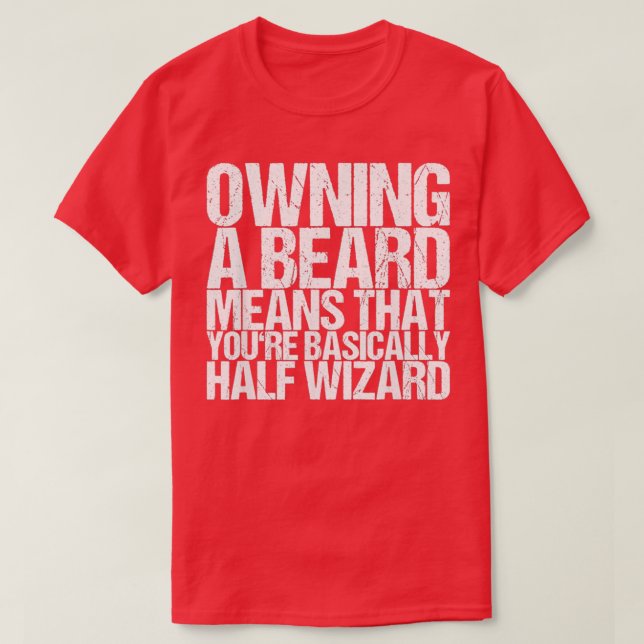 Owning A Beard Means That Youre Basically Half Wiz T-Shirt (Design Front)