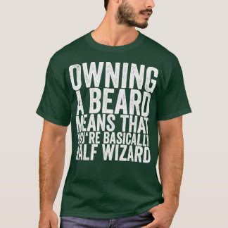 Owning A Beard Means That Youre Basically Half Wiz T-Shirt