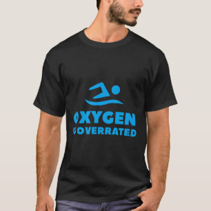 Oxygen Is Overrated Swimmer Gift Swimming Pool T-Shirt