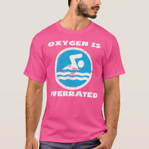 Oxygen Is Overrated Swimming Swimmer T-Shirt