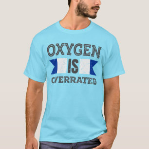 Oxygen is Overrated T-Shirt