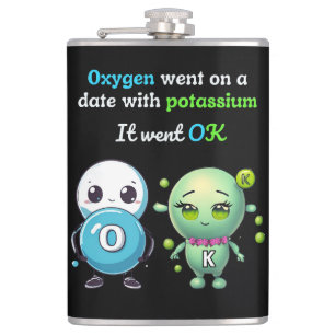 Oxygen Went On A Date With Potassium. It Went OK Hip Flask