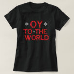 OY to the world T-Shirt<br><div class="desc">Funny Holiday Humour Shirt "OY to the world"</div>