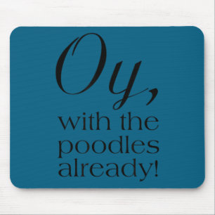 Oy, With The Odles Already! Motivational Mouse Pad