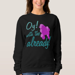 Oy With The Poodles Already! Fitted Scoop Sweatshirt