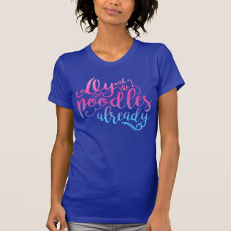 Oy With The Poodles Already Lapis T-Shirt