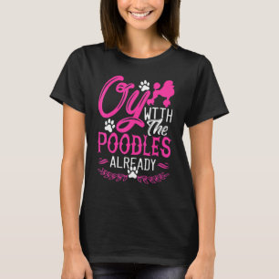 Oy With The Poodles Already Standard Dog Breed T-Shirt