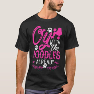 Oy With The Poodles Already Standard Dog Breed T-Shirt