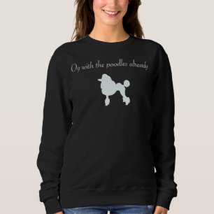 Oy With The Poodles Sweatshirt