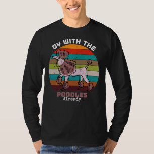 OY WITH THE POODLES T-Shirt