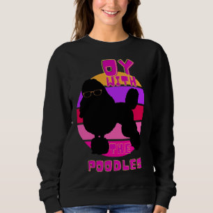 Oy With The Poodlesoy With The Poodles Sweatshirt